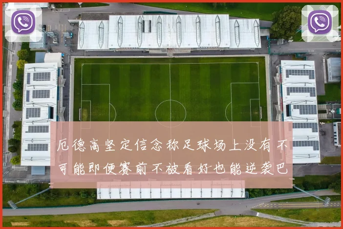厄德高坚定信念称足球场上没有不可能即便赛前不被看好也能逆袭巴西